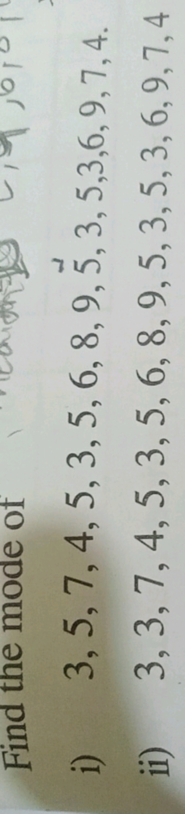 Find the mode of
i) 3,5,7,4,5,3,5,6,8,9,5,5,3,5,3,6,9,7,4.
ii) 3,3,7,4