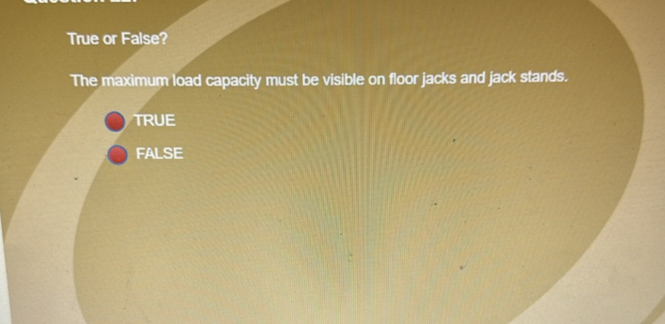 True or False?
The maximum load capacity must be visible on floor jack