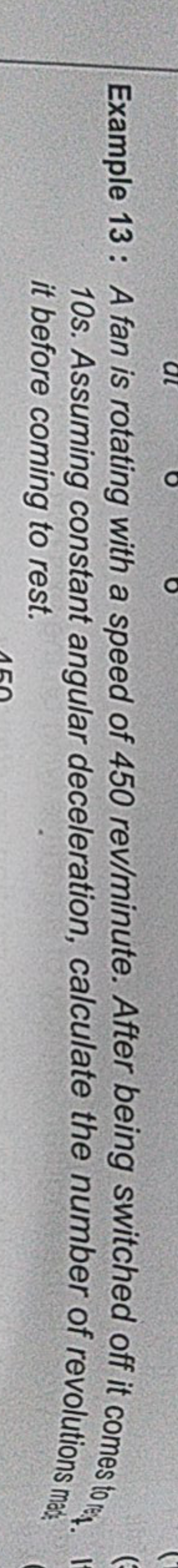 Example 13: A fan is rotating with a speed of 450 rev/minute. After be