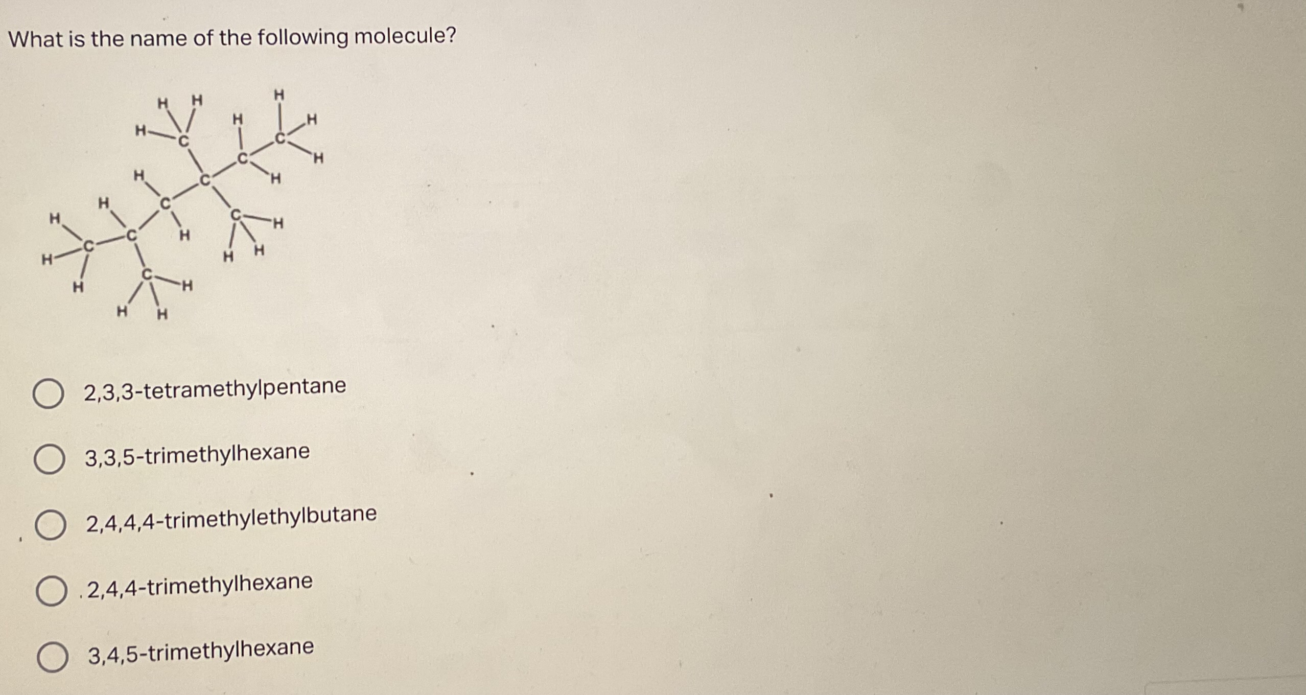 What is the name of the following molecule?
CC(C)C(C)(C)C(C)C
2,3,3-te