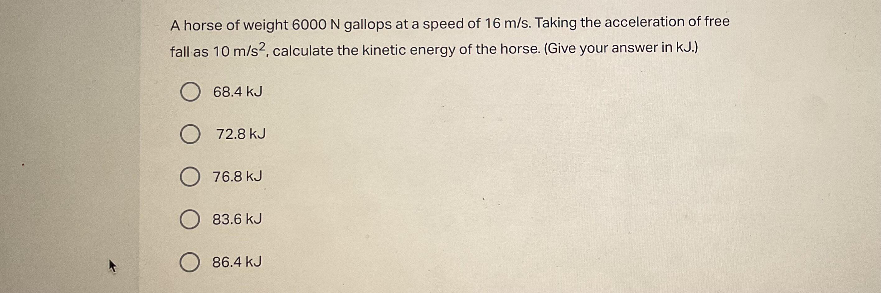 A horse of weight 6000 N gallops at a speed of 16 m/s. Taking the acce