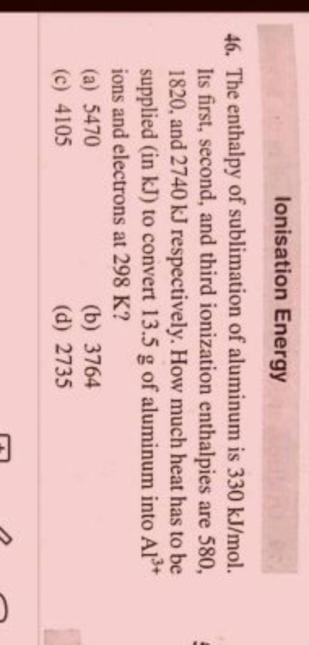 Ionisation Energy
46. The enthalpy of sublimation of aluminum is 330 k