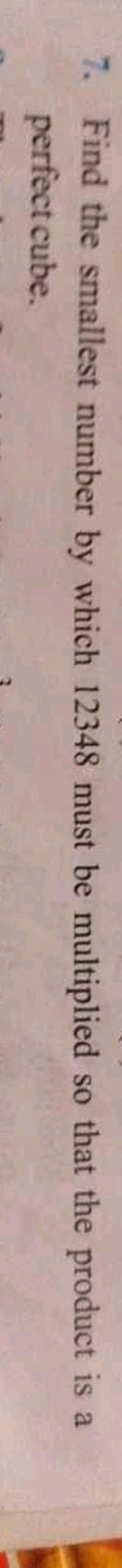 7. Find the smallest number by which 12348 must be multiplied so that 