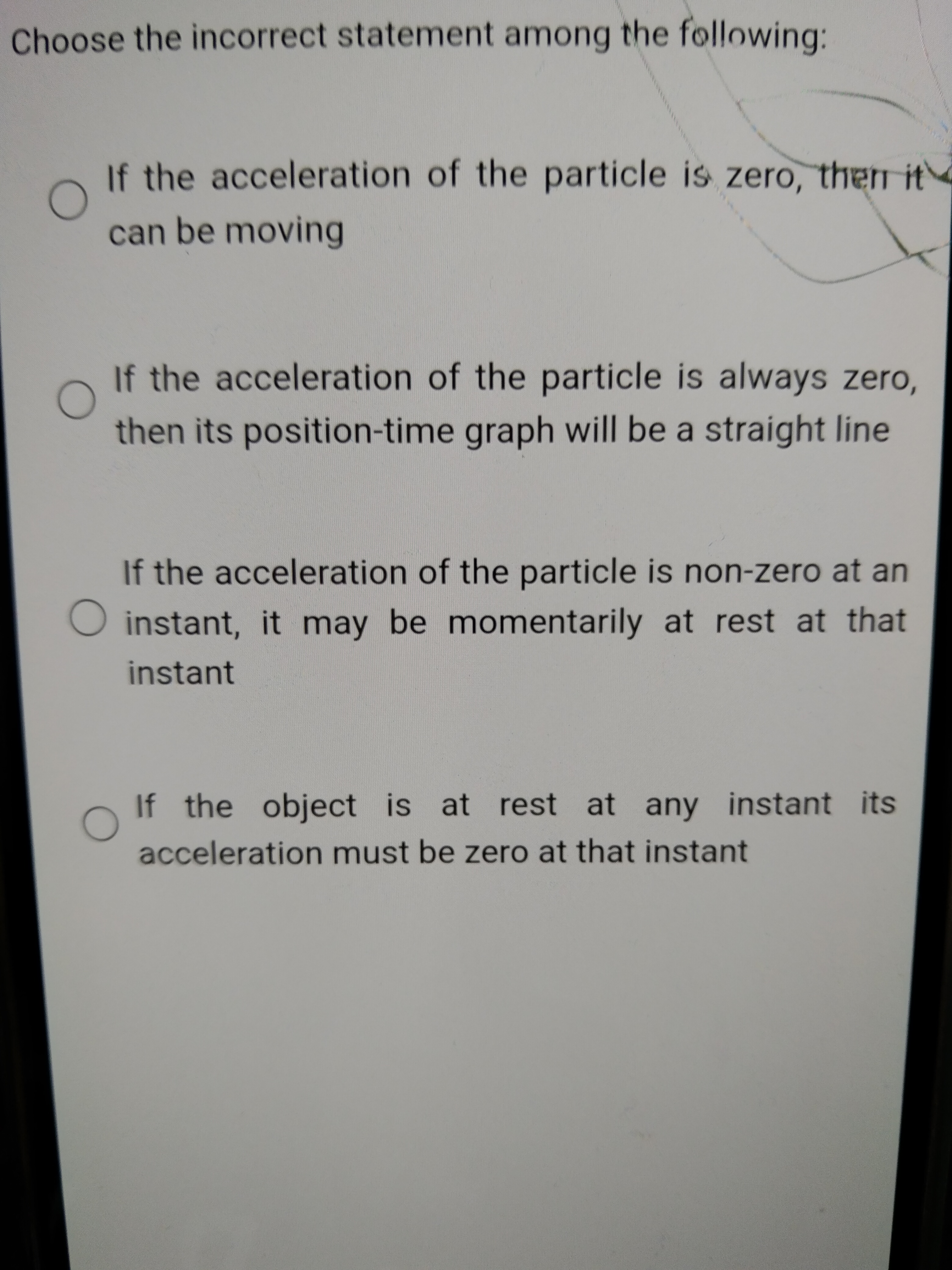 Choose the incorrect statement among the following:
If the acceleratio