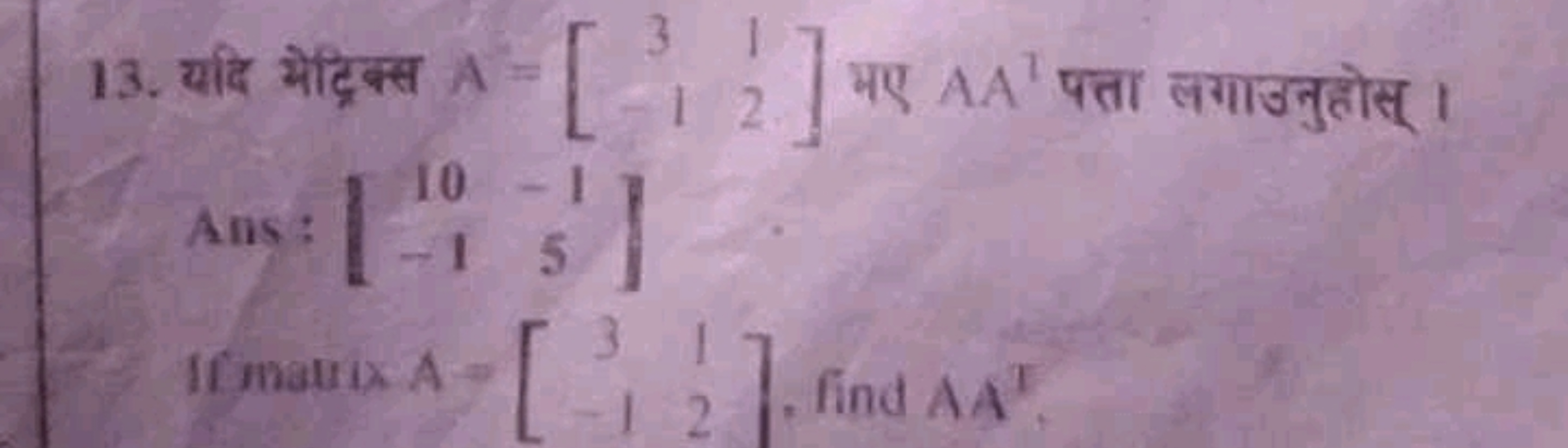 13. यदि मेट्रिक्स A=[3−1​12​] मए AA⊤ पता लगाउनुहोस् ।

Ans: [10−1​−15​