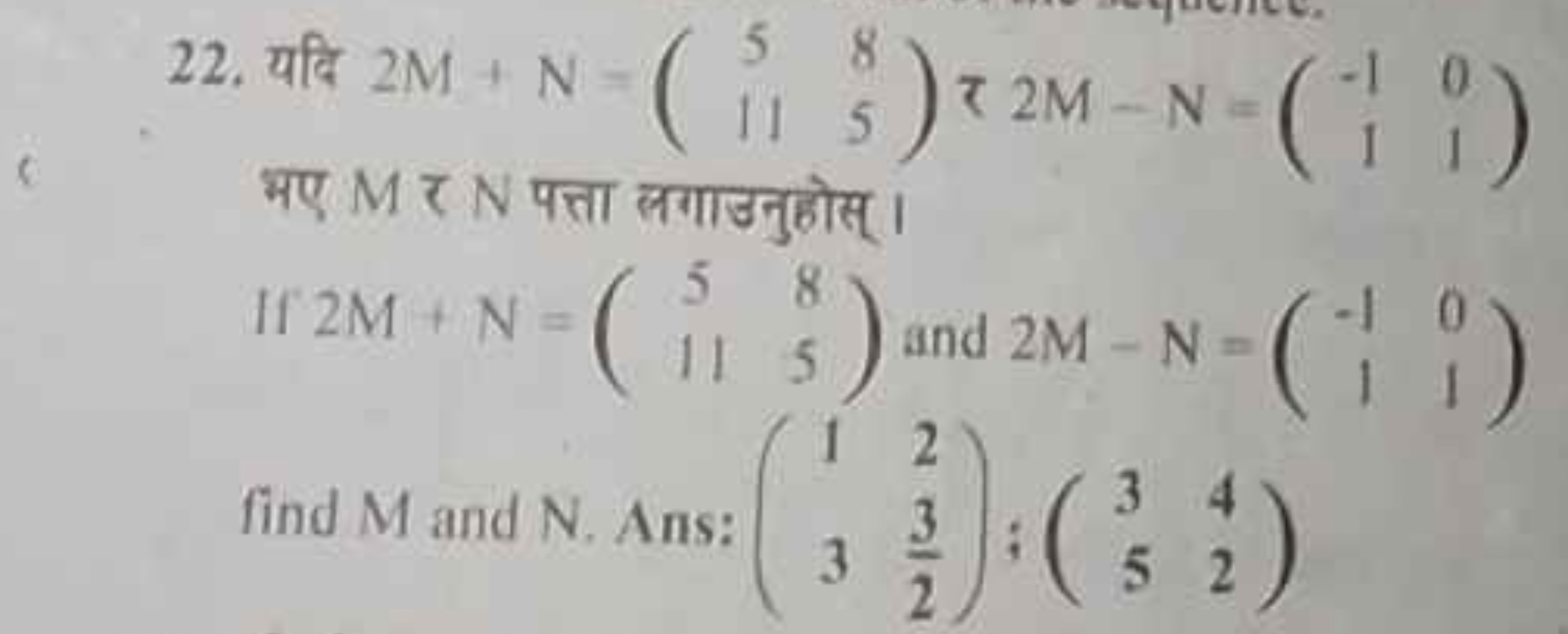 22. यदि 2M+N=(511​85​) ₹ 2M−N=(−11​01​) भए M ₹ N पत्ता लगाउनुहोस्। If 