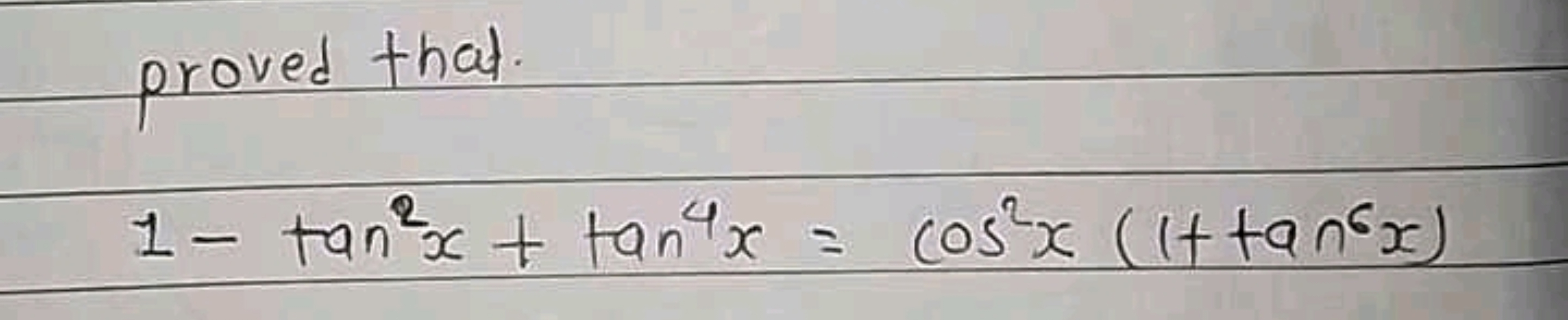 proved that.
1−tan2x+tan4x=cos2x(1+tan6x)