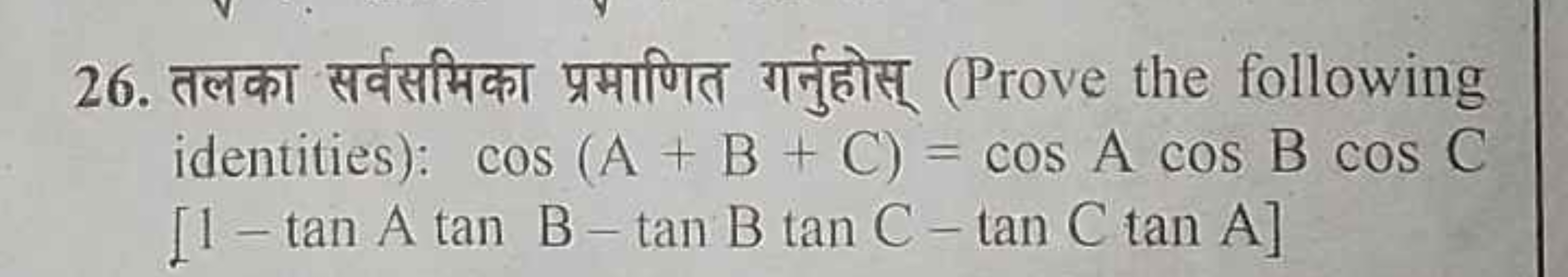 26.
Prove the following
identities): cos (A + B + C) = cos A cos B cos