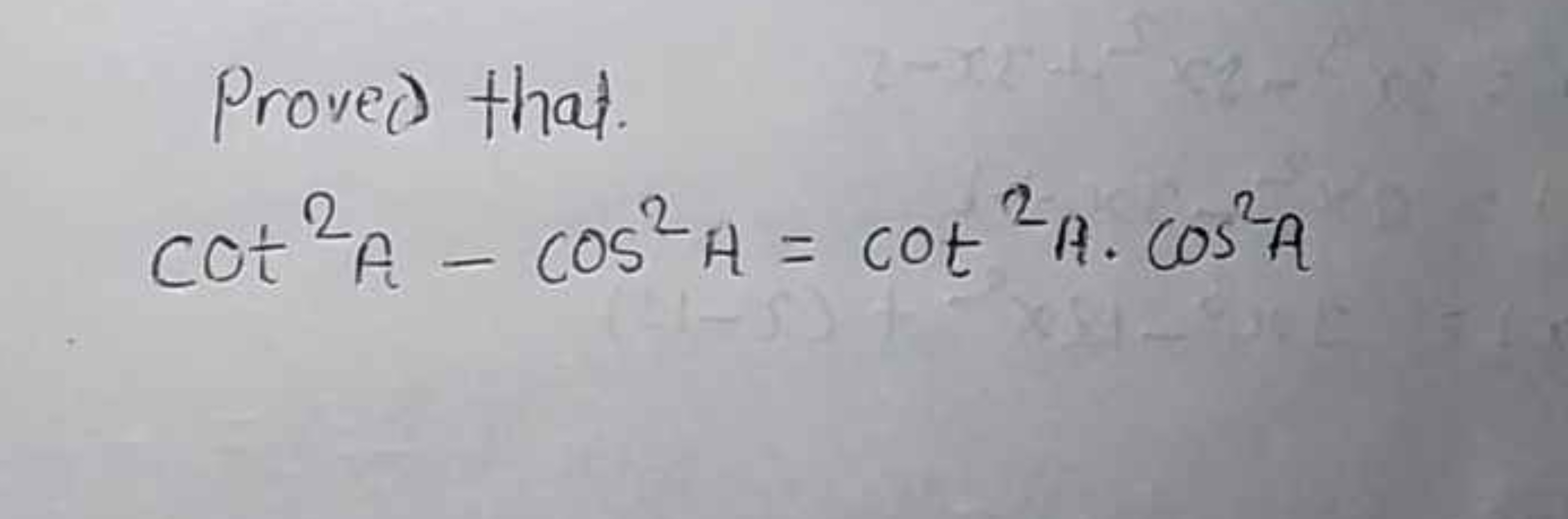 Proved that.
cot2A−cos2A=cot2A⋅cos2A