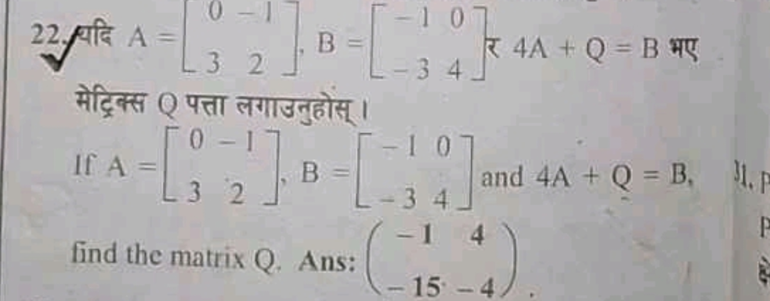 22. यदि A=[03​−12​],B=[−1−3​04​] र 4 A+Q=B भए मेट्रिक्स Q पत्ता लगाउनु