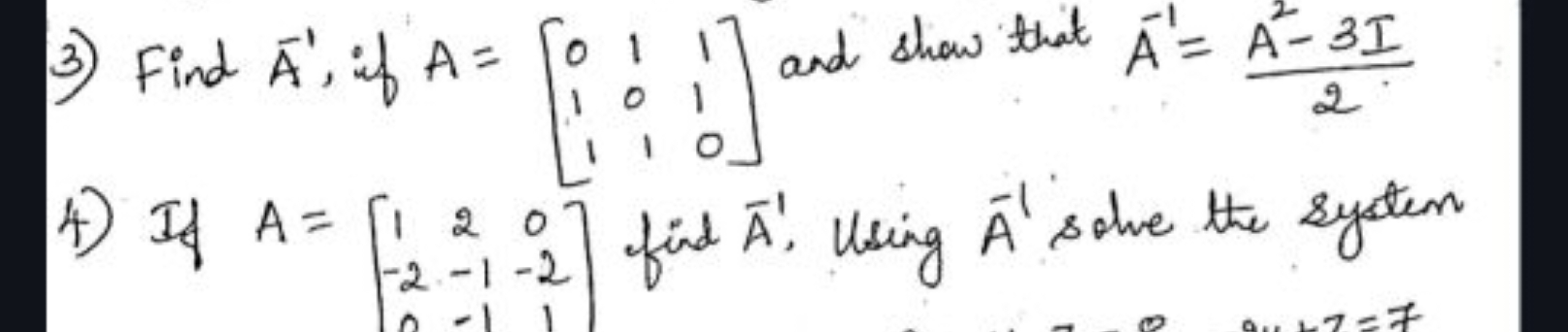 3) Find A−1, if A=⎣⎡​011​101​110​⎦⎤​ and show that A−1=2A2−3I​
4) If A