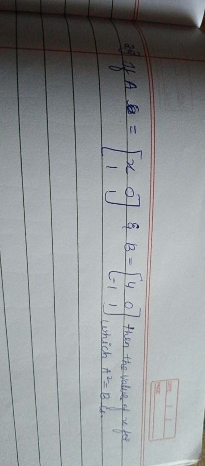 29 If A=[x1​01​]&B=[4−1​01​] then the value of x foe