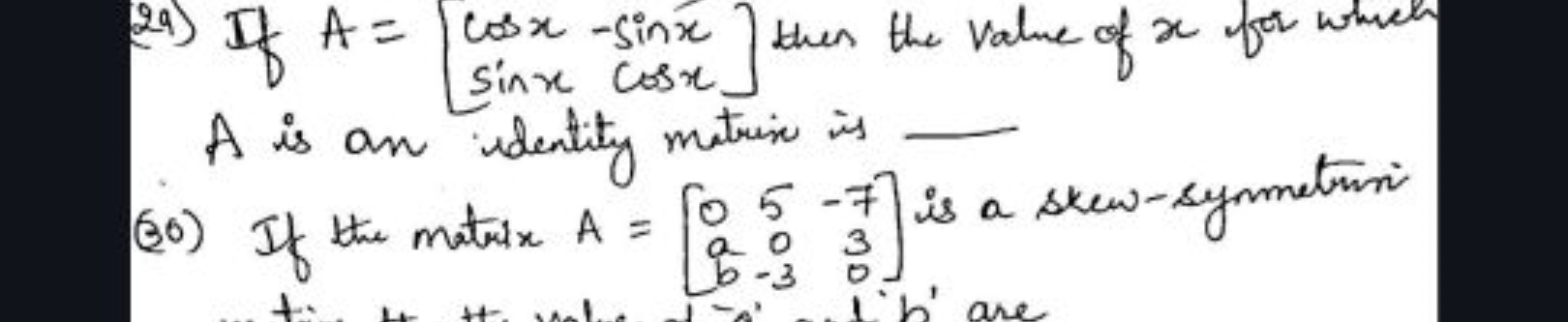 29) If A=[cosxsinx​−sinxcosx​] then the value of x for which A is an i