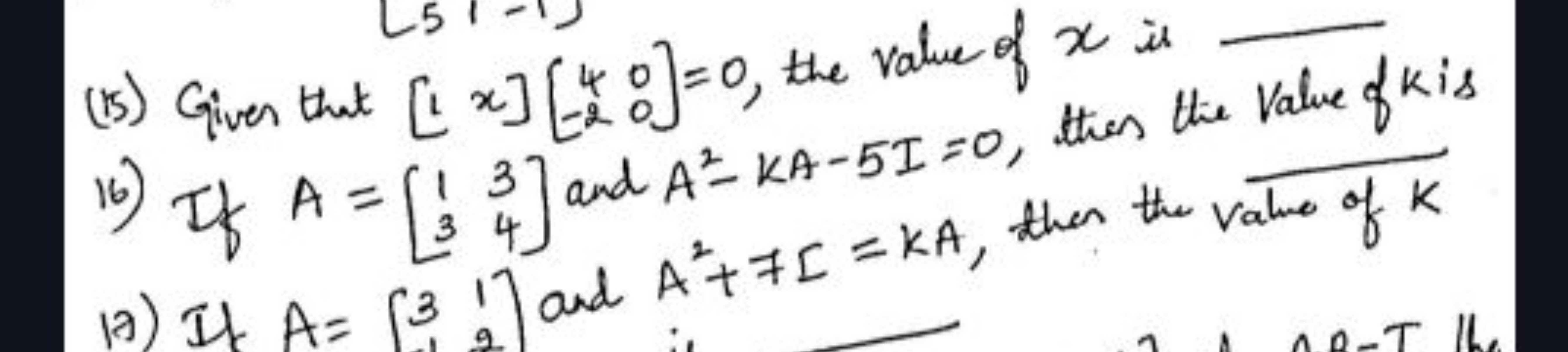  
16) If A=[13​34​] and A2−KA−5I=0, then the value fk is
(A) It A=[33​