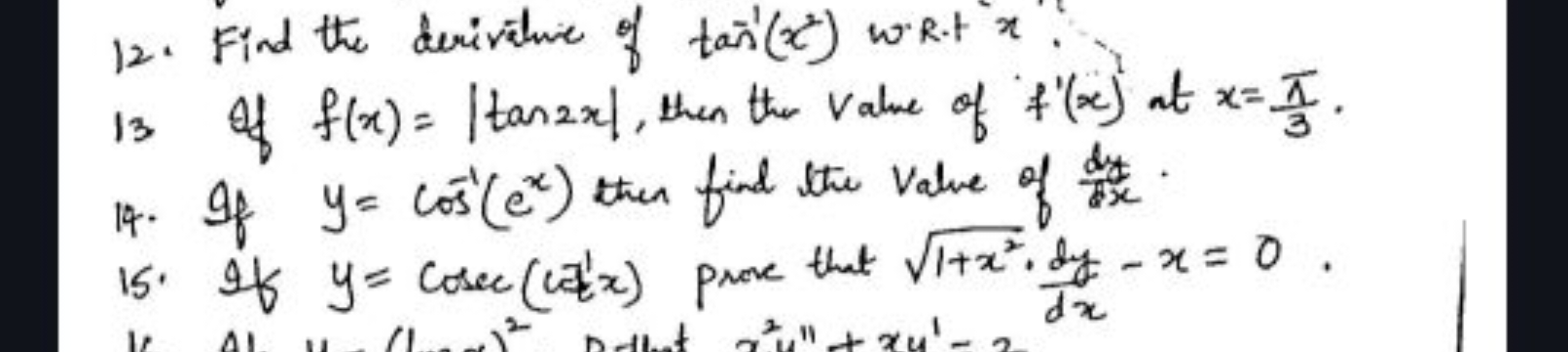 12. Find the derivalue of tan−1(x2) w. R.t x.
13. If f(x)=∣tan2x∣, the