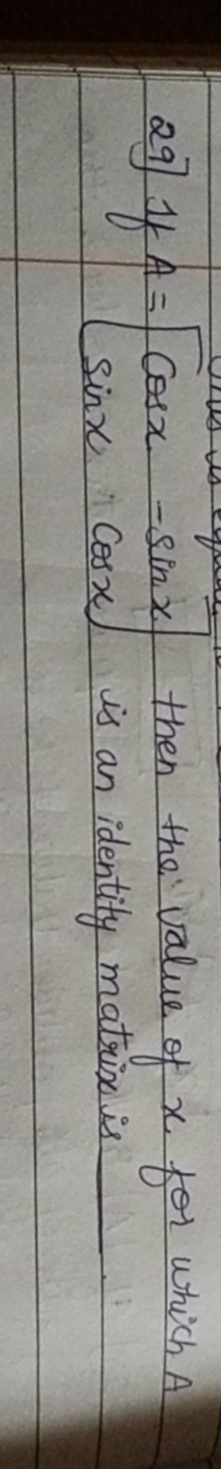 29] If A=[cosxsinx​−sinxcosx​] then the value of x for which A
