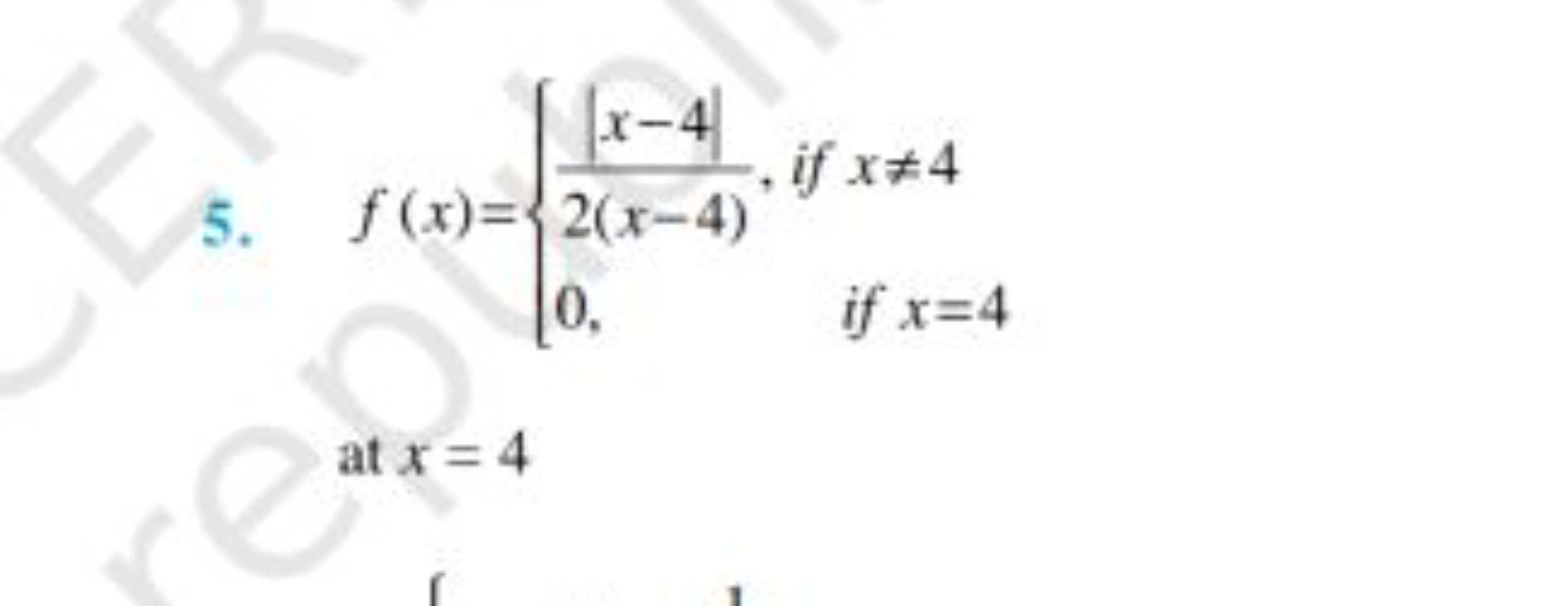 5. f(x)={2(x−4)∣x−4∣​,0,​ if x=4 if x=4​
at x=4