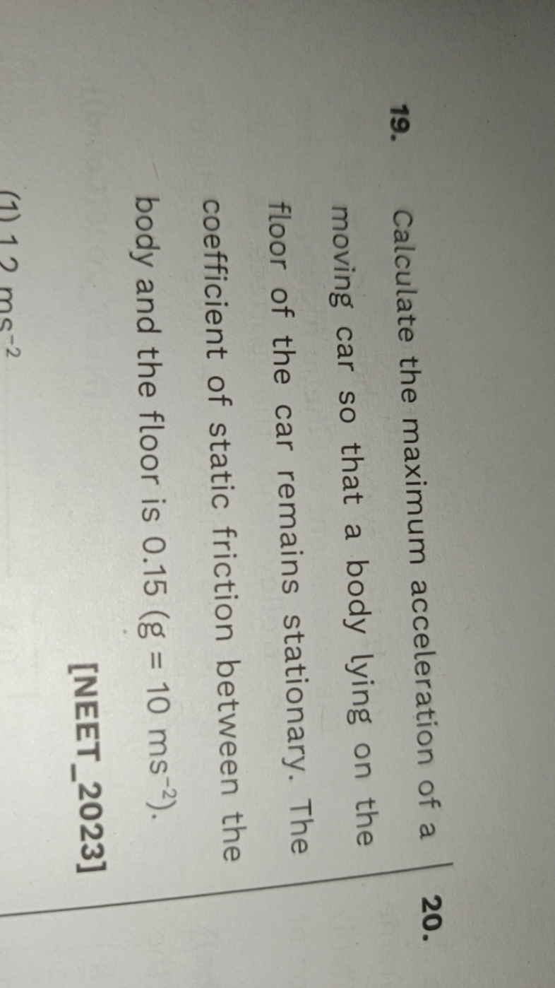 19. Calculate the maximum acceleration of a
20.
moving car so that a b