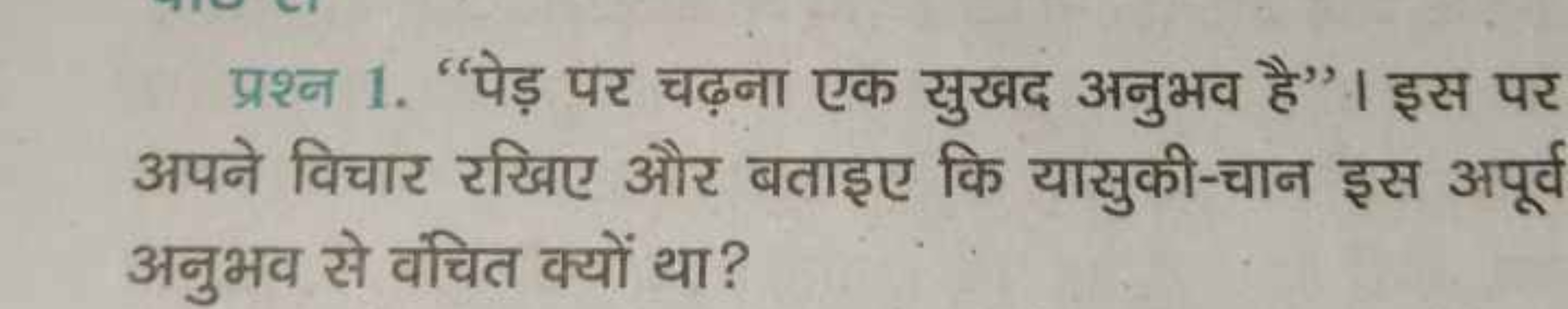 प्रश्न 1. 'पेड़ पर चढ़ना एक सुखद अनुभव है''। इस पर अपने विचार रखिए और 