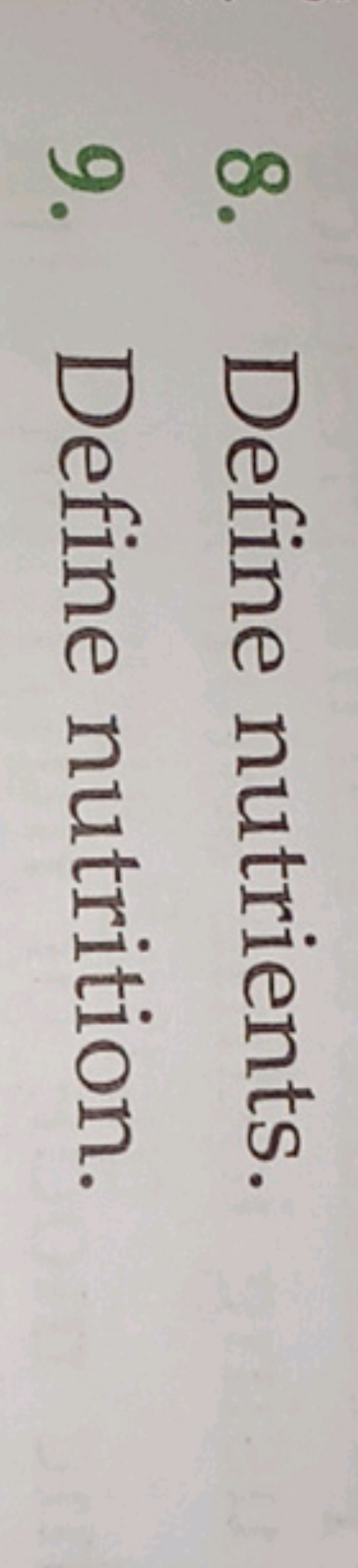 8. Define nutrients.
9. Define nutrition.