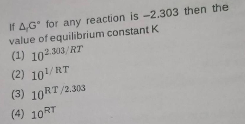 If Δr​G∘ for any reaction is - 2.303 then the value of equilibrium con