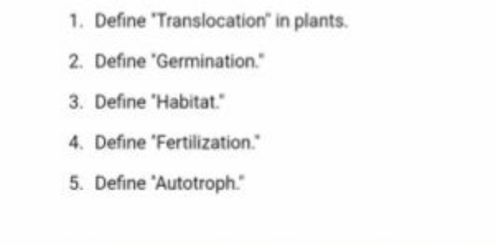 1. Define "Translocation" in plants.
2. Define 'Germination."
3. Defin