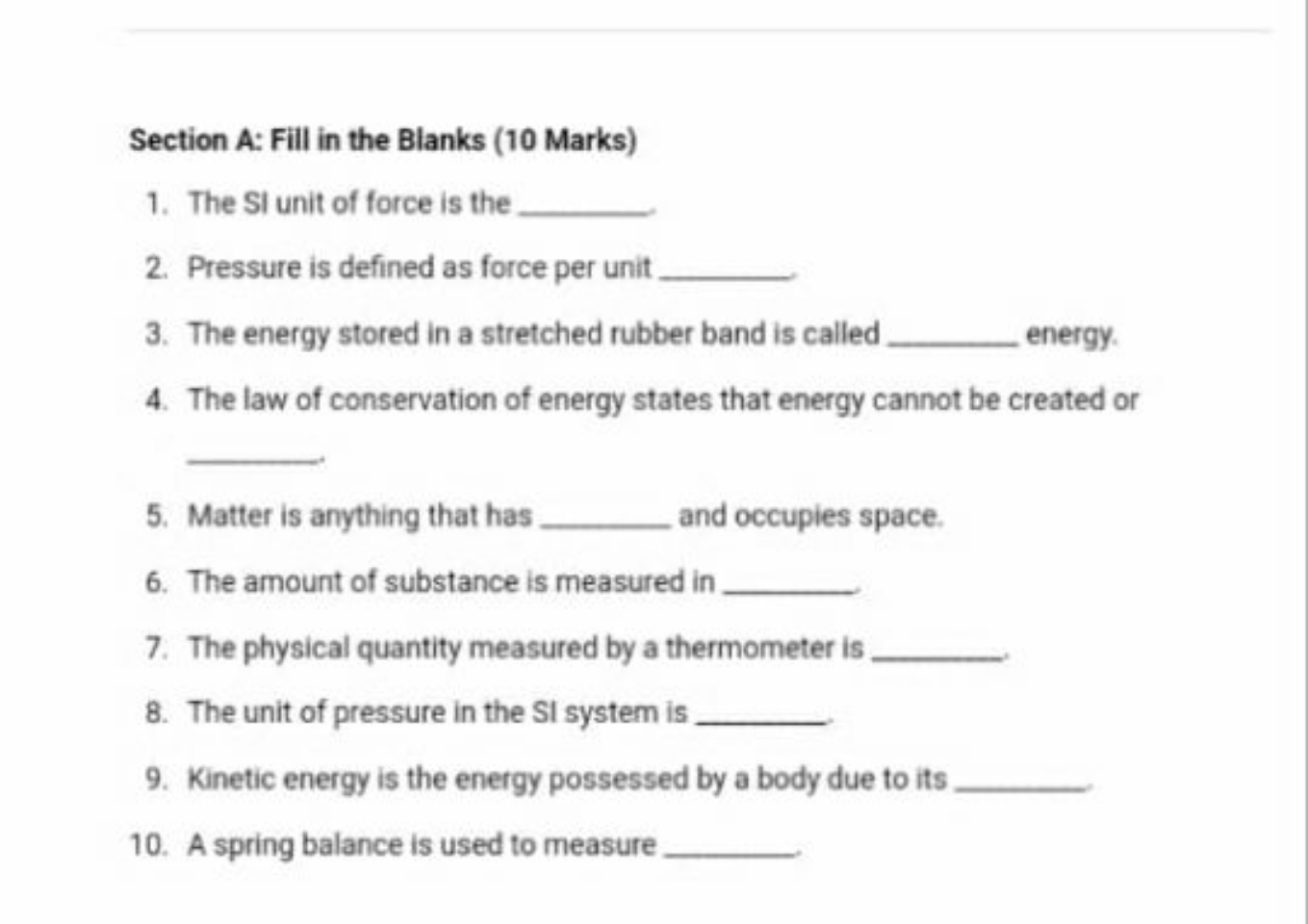 Section A: Fill in the Blanks ( 10 Marks)
1. The SI unit of force is t