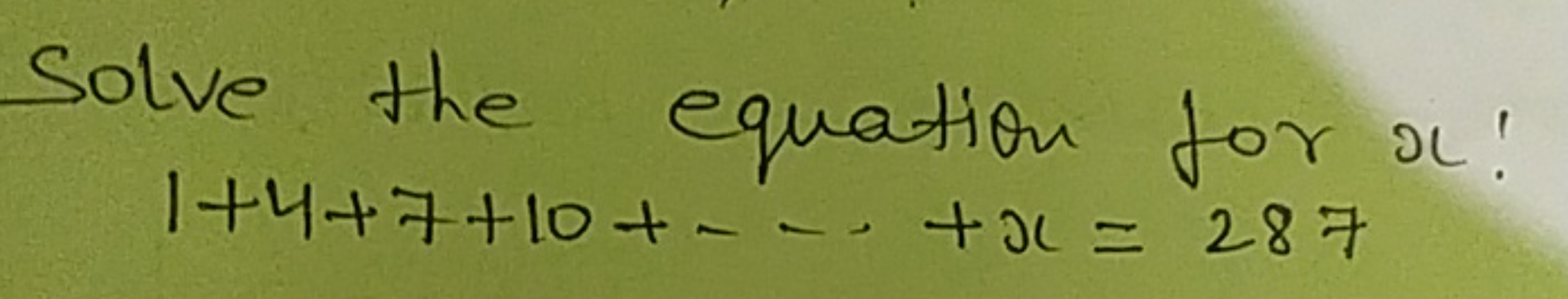 Solve the equation for x :
1+4+7+10+⋯+x=287