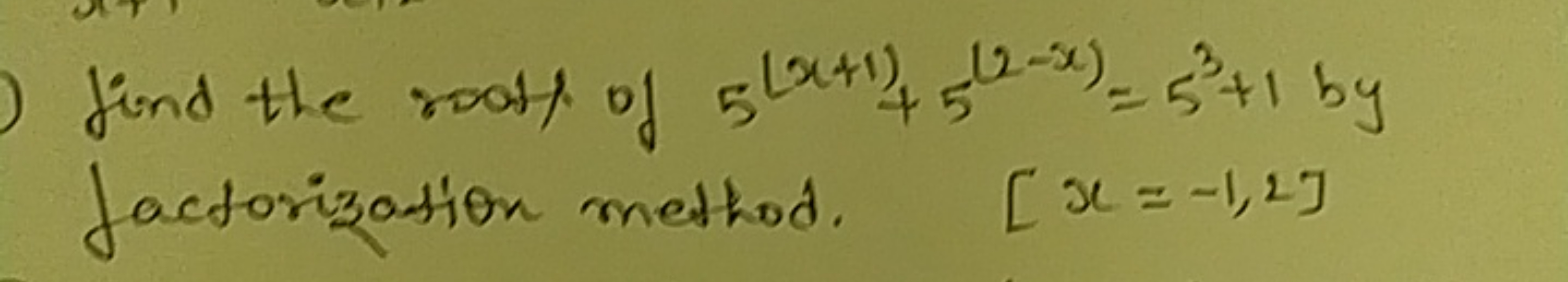 find the roots of 5(x+1)+5(2−x)=53+1 by factorization method. [x=−1,2]