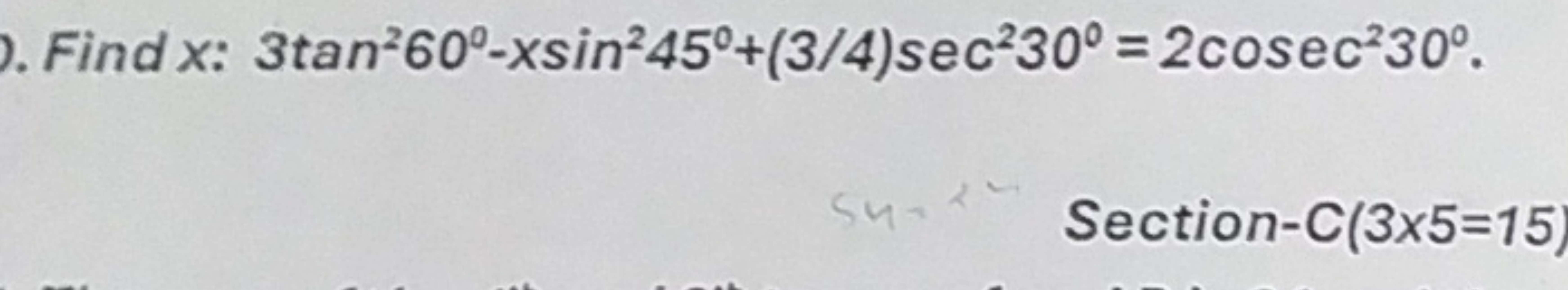 Find x:3tan260∘−xsin245∘+(3/4)sec230∘=2cosec230∘

Section −C(3×5=15)