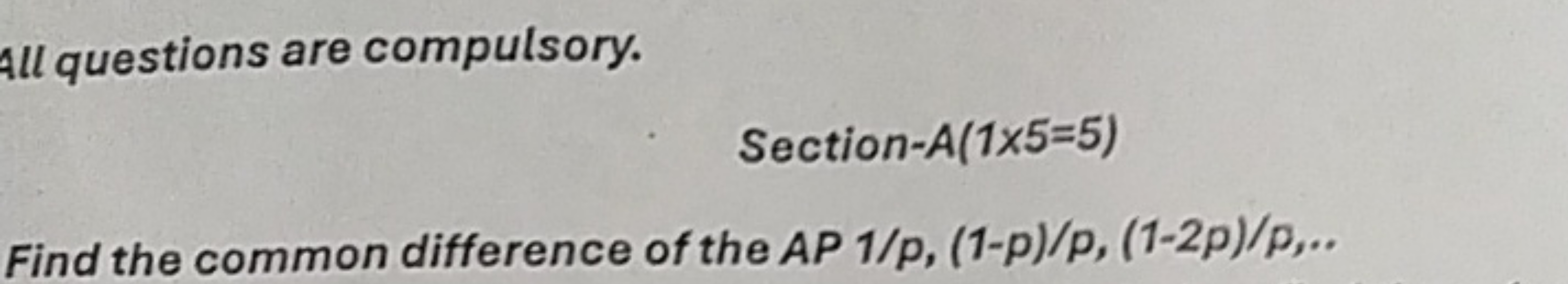 All questions are compulsory.
 Section −A(1×5=5)

Find the common diff