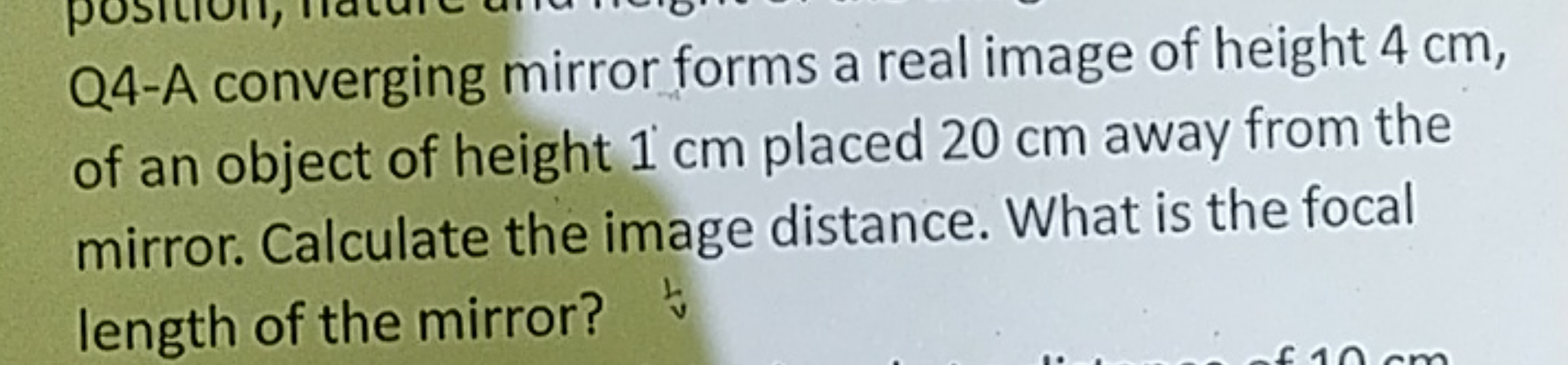 Q4-A converging mirror forms a real image of height 4 cm , of an objec