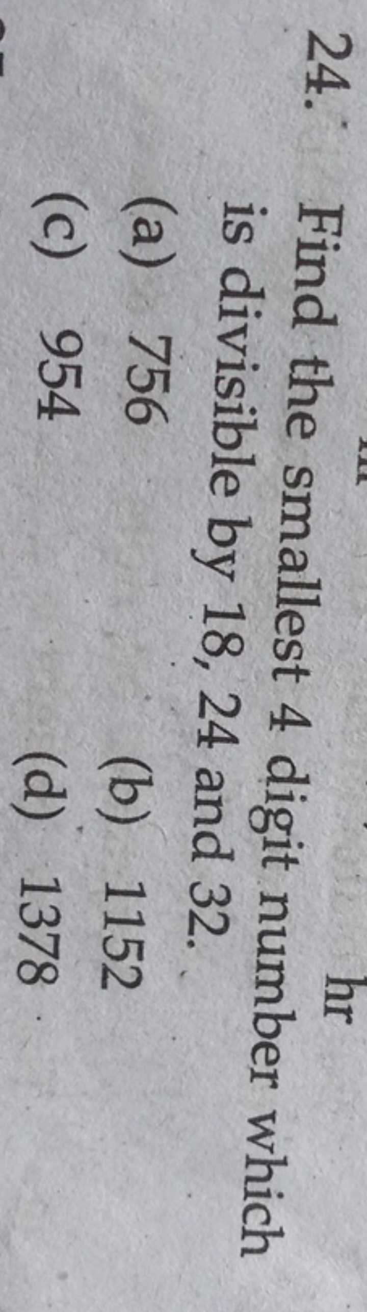 24. Find the smallest 4 digit number which is divisible by 18,24 and 3