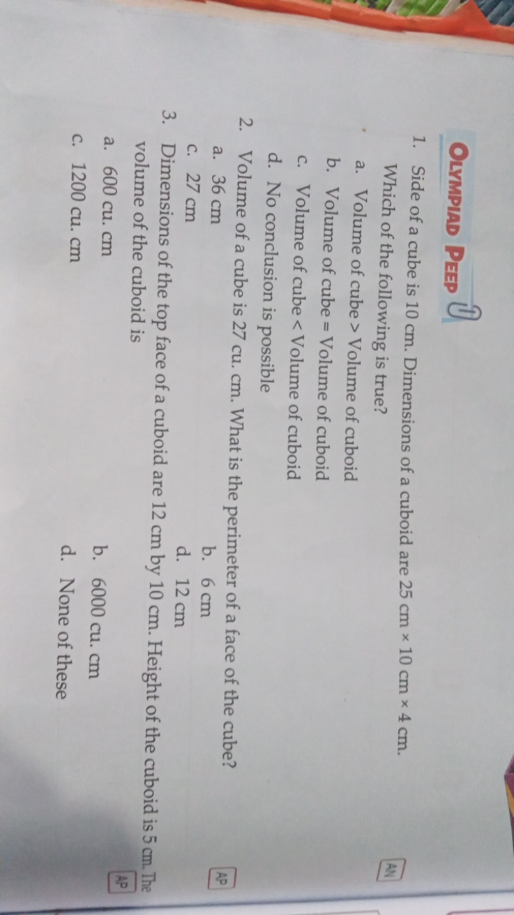 Olympiad Peep
1. Side of a cube is 10 cm . Dimensions of a cuboid are 