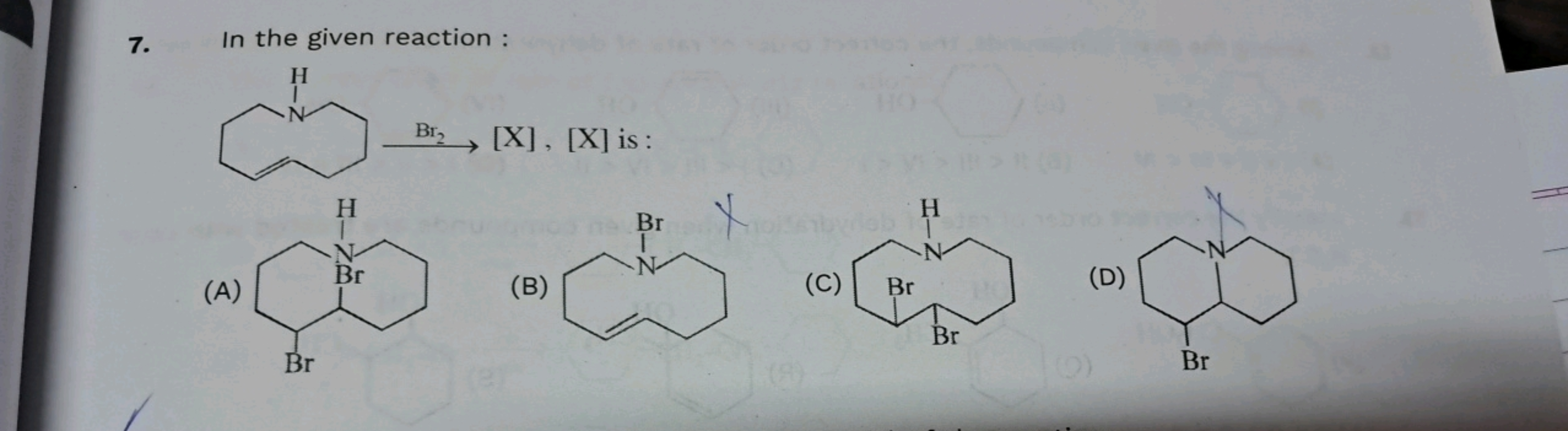 7. In the given reaction :
[X], [X]
(A)
BrC1CCC[In]2CCCCC12
(B)
BrN1CC