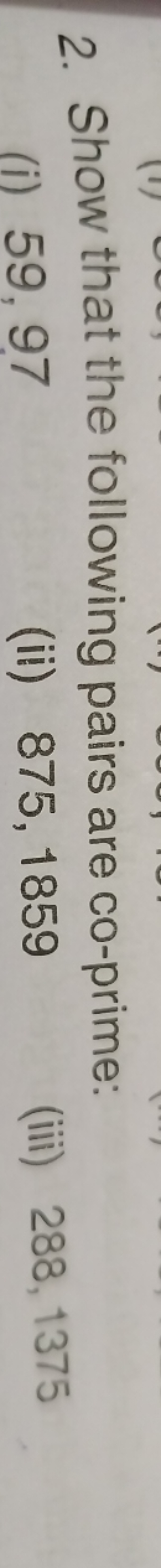 2. Show that the following pairs are co-prime:
(i) 59,97
(ii) 875,1859