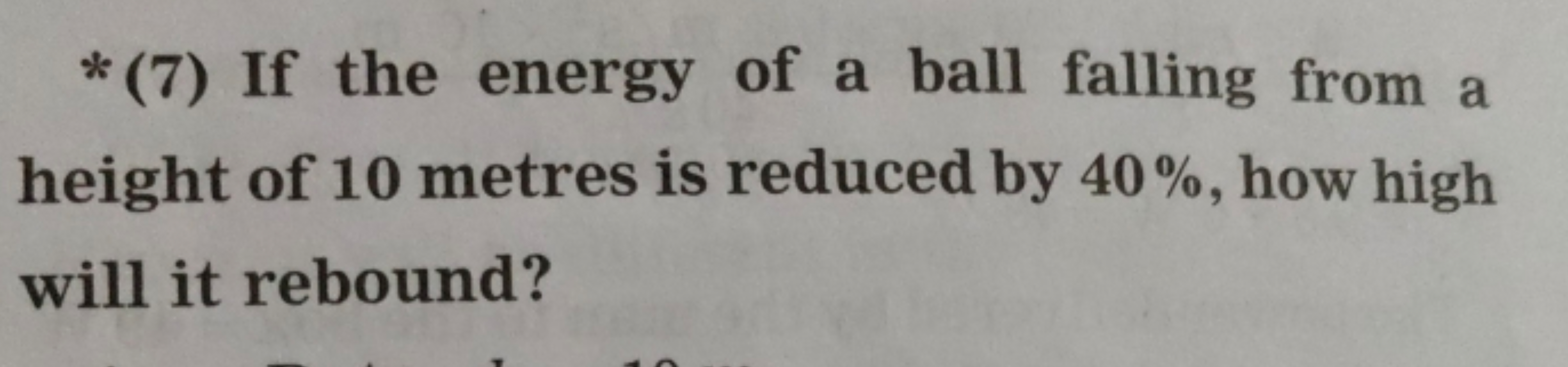 * (7) If the energy of a ball falling from a height of 10 metres is re