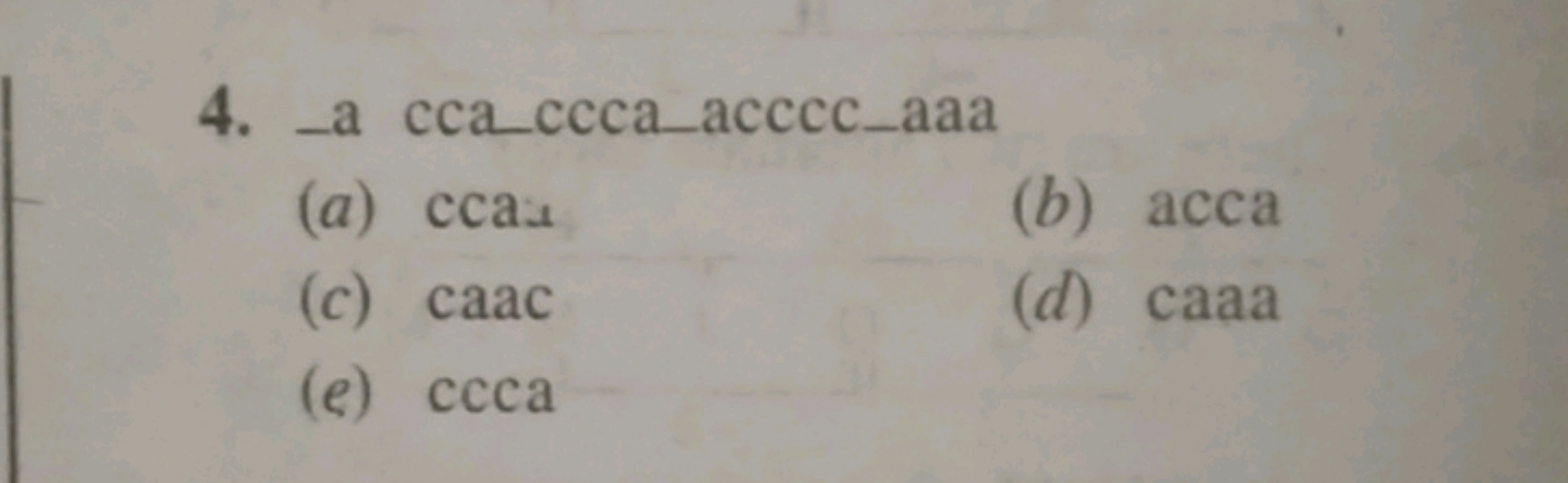 4. _a cca_ccca_acccc_aaa
(a) cca−​
(b) acca
(c) caac
(d) caaa
(e) ccca