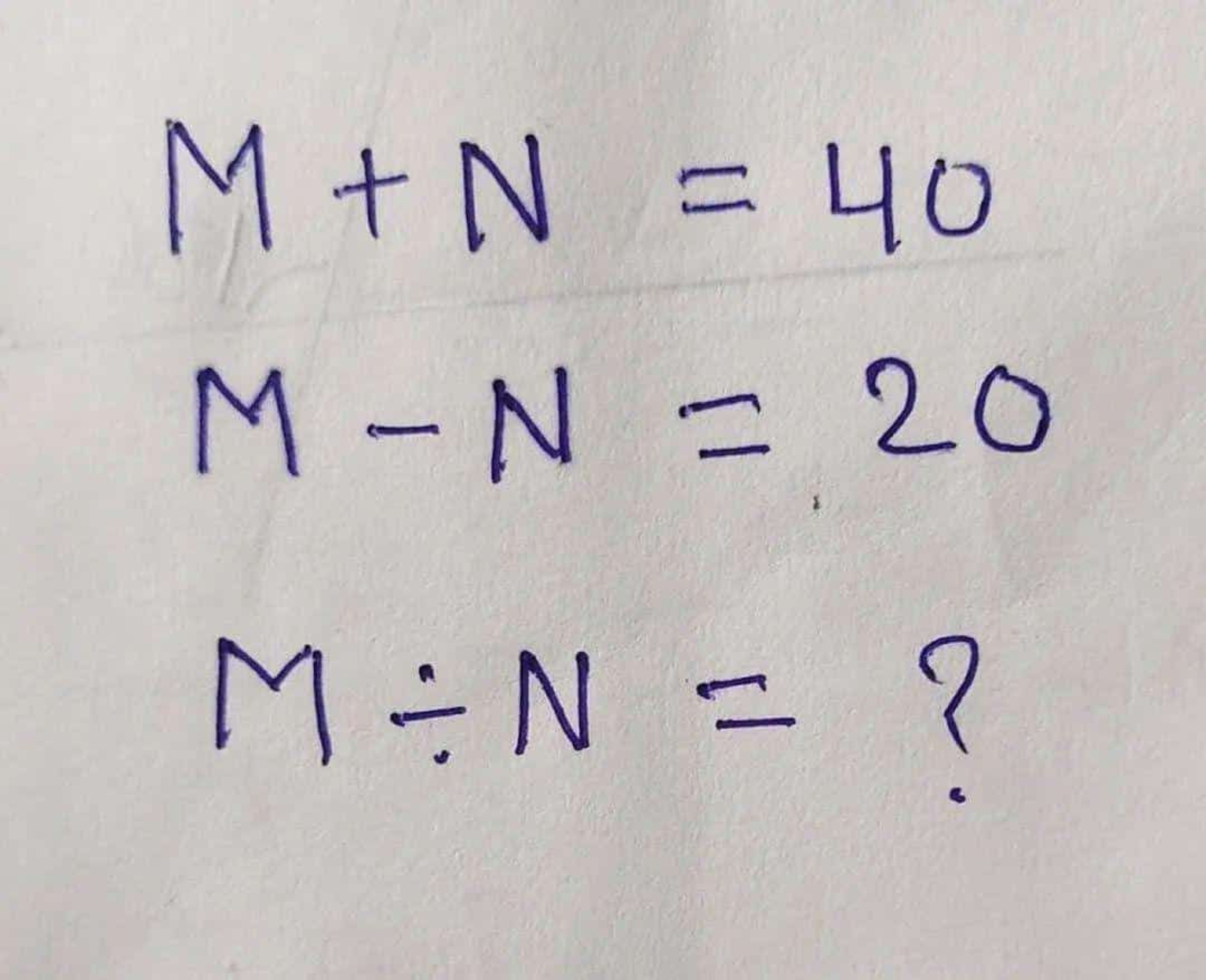 M+N=40M−N=20M÷N=?​