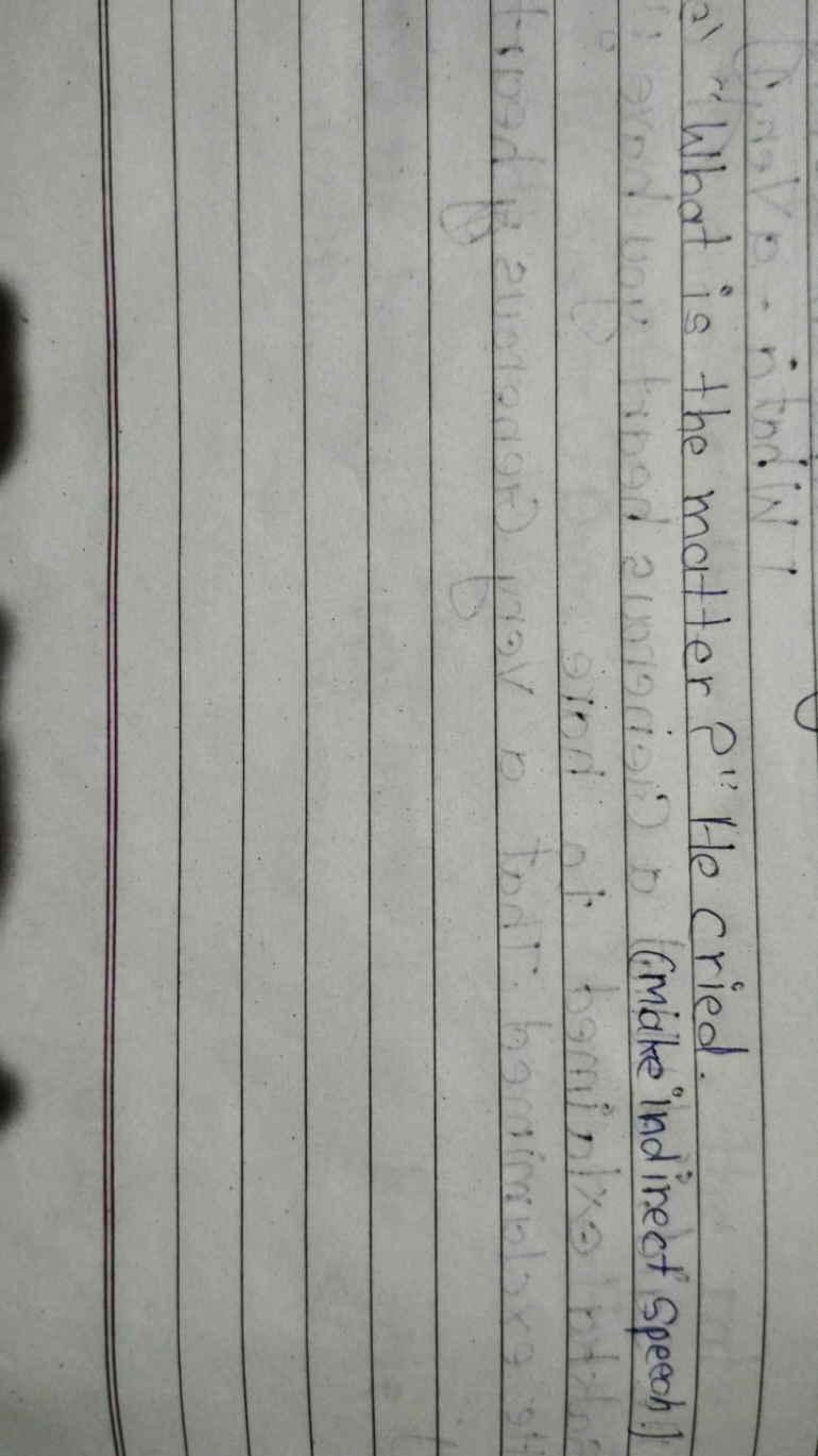 3) "What is the matter?" He cried.
(cake indirect Speech) in 1 t milia