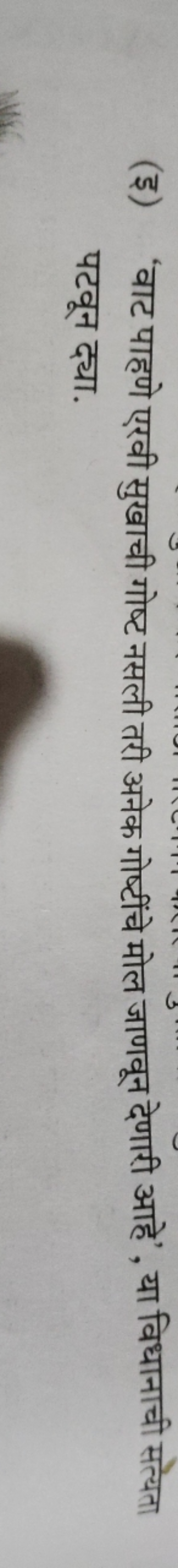 (इ) 'वाट पाहणे एरवी सुखाची गोष्ट नसली तरी अनेक गोष्टींचे मोल जाणवून दे