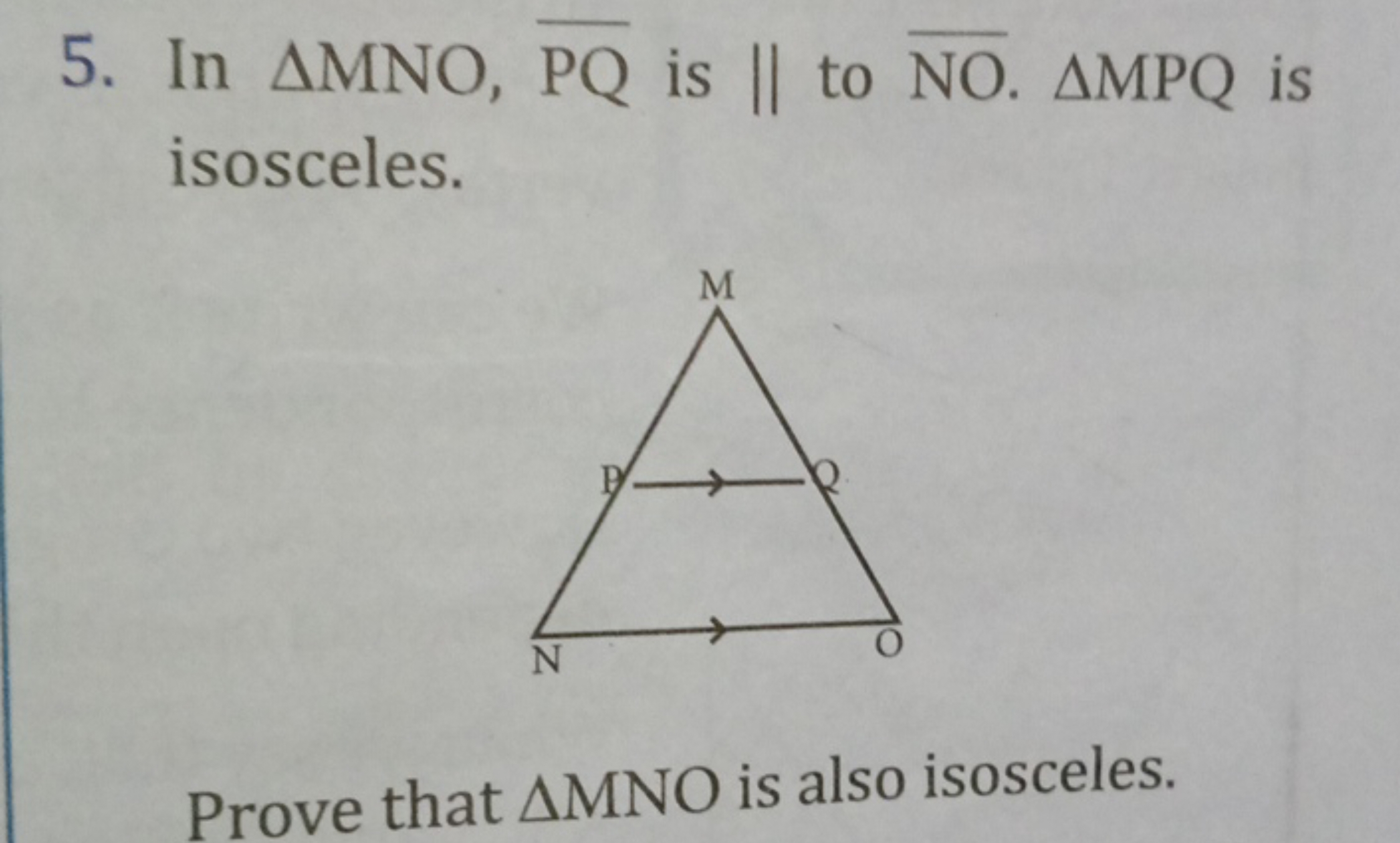 5. In △MNO,PQ​ is ∥ to NO.△MPQ is isosceles.

Prove that △MNO is also 