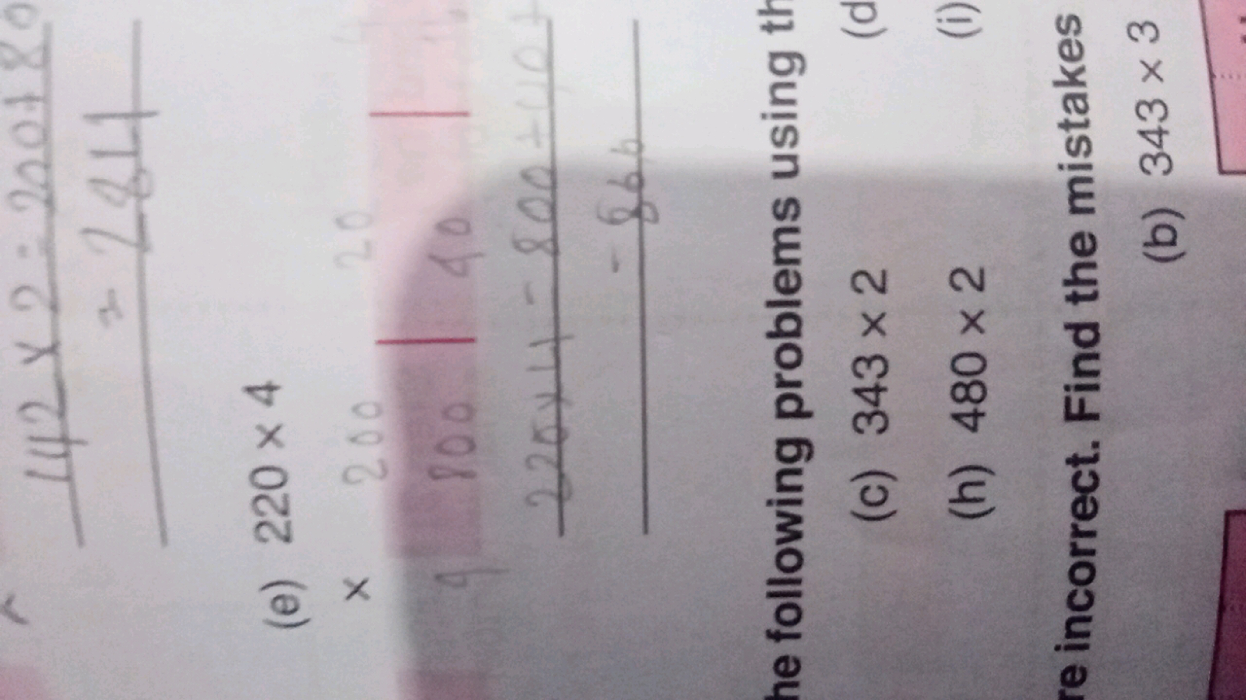 (e) 220×4
×200
100∣40∣  
he following problems using
(c) 343×2
(h) 480