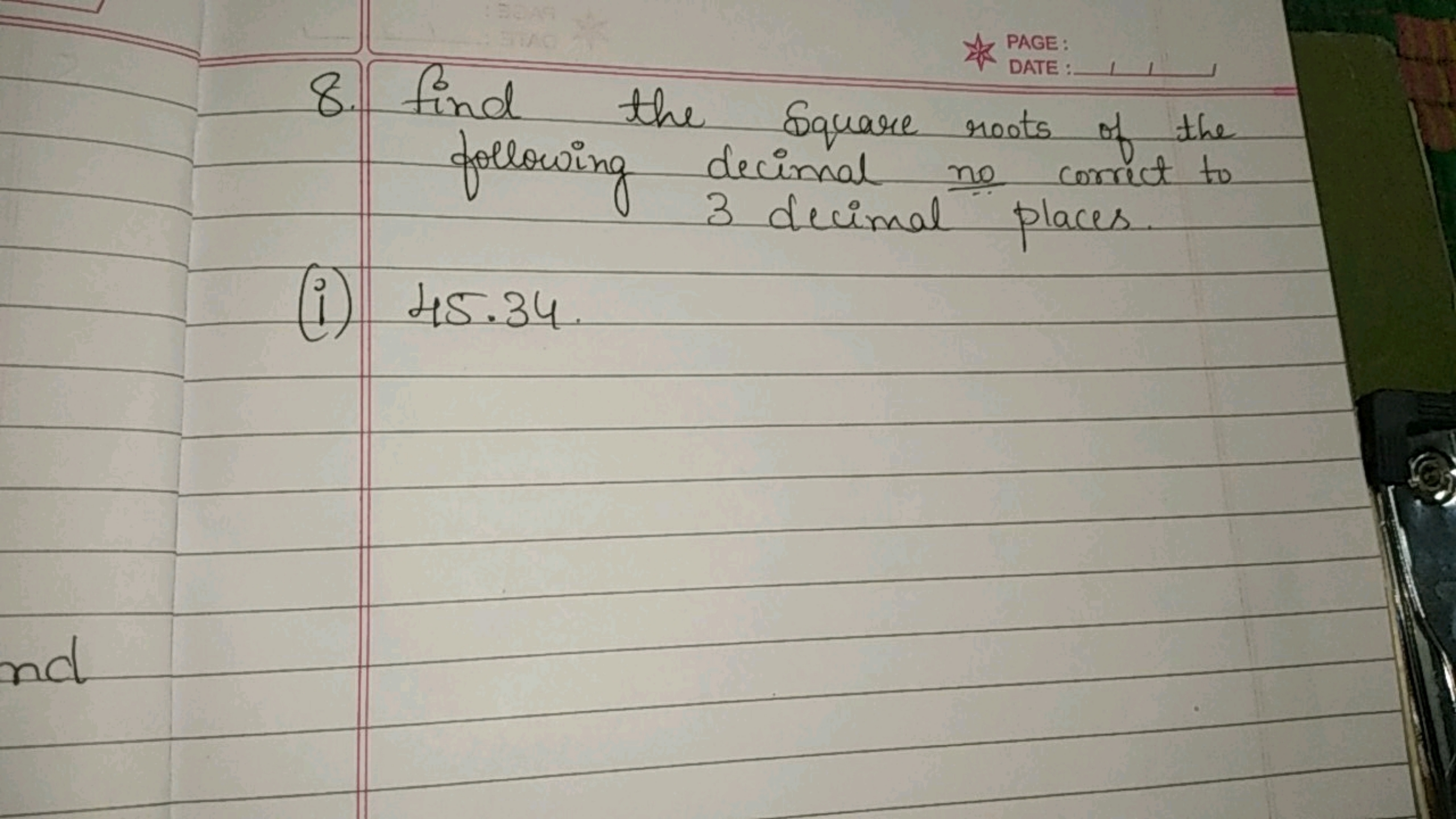 PAGE
8
DATE :
find the square roots of the following decimal no correc