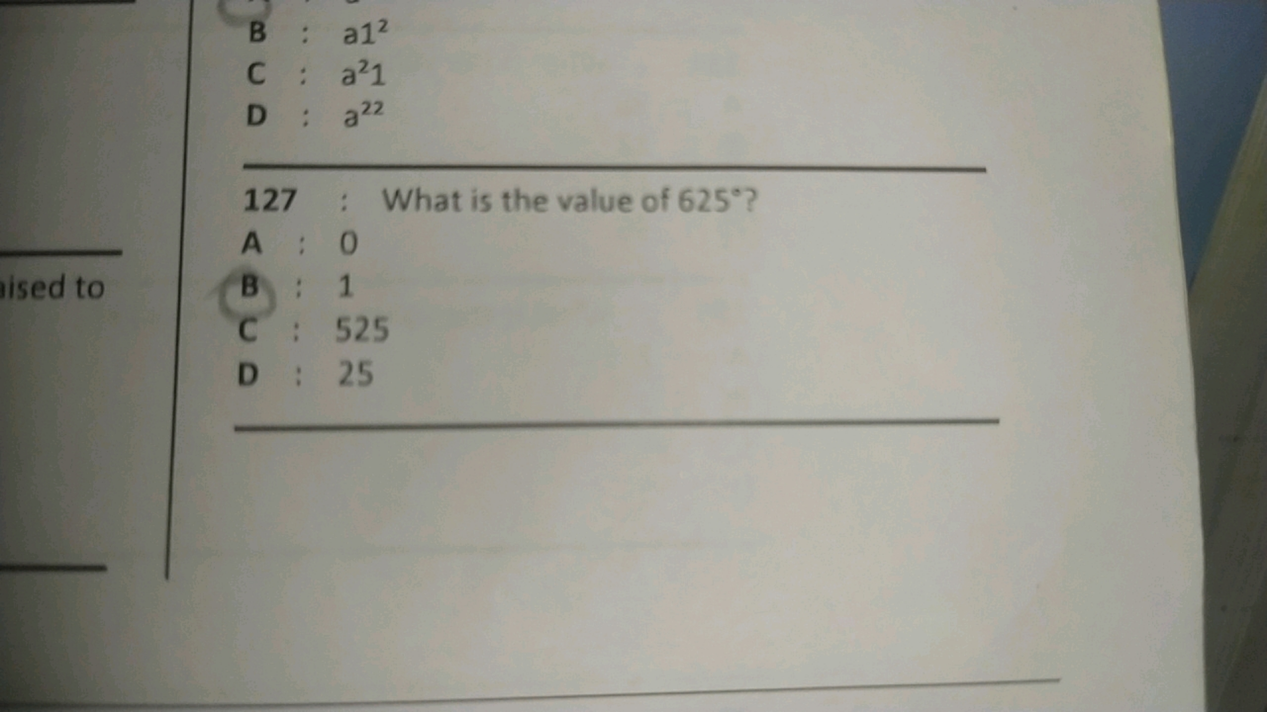 B : a12
C : a21
D : a22
127 : What is the value of 625∘ ?
A0B1C525D25