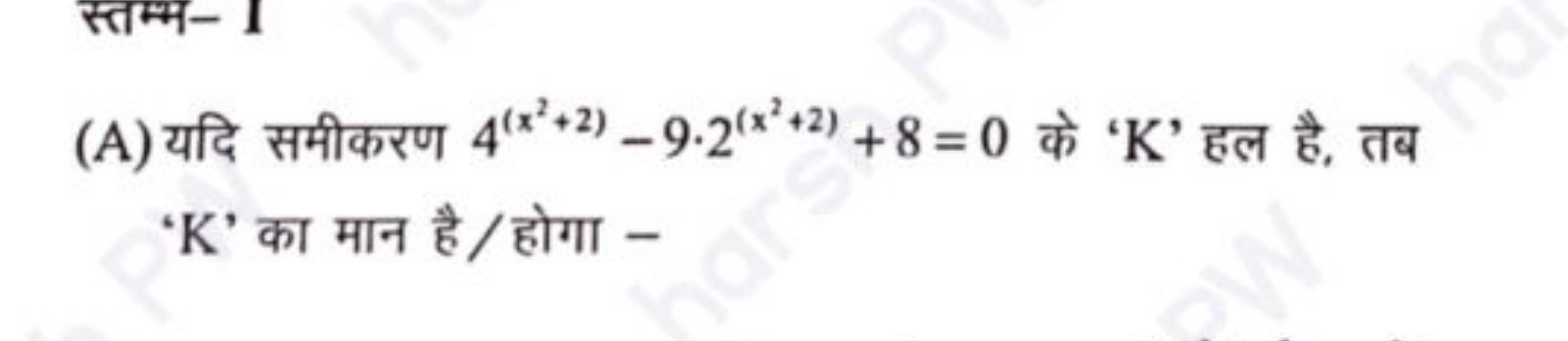 (A) यदि समीकरण 4(x2+2)−9⋅2(x2+2)+8=0 के ' K ' हल है, तब ' K ' का मान ह