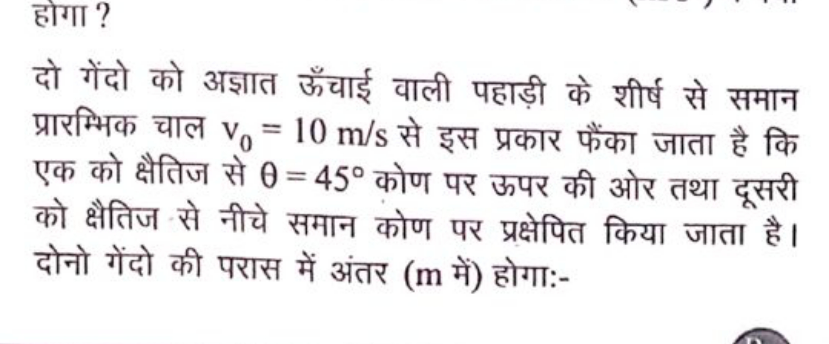 होगा ?
दो गेंदो को अज्ञात ऊँचाई वाली पहाड़ी के शीर्ष से समान प्रारम्भि