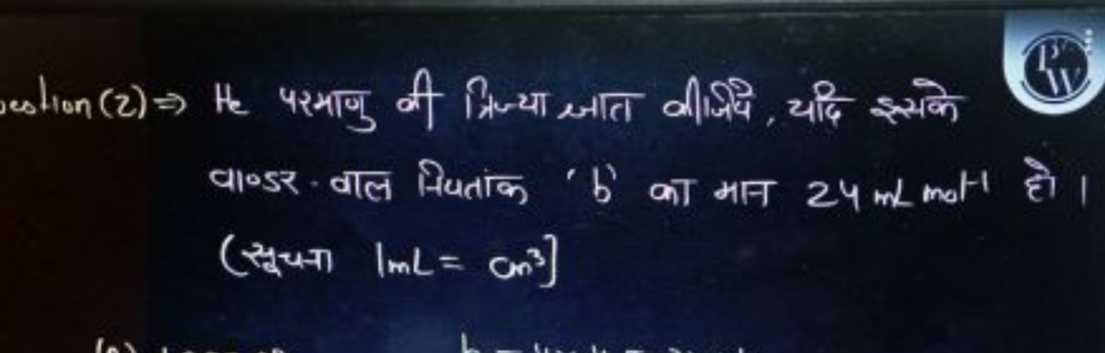 cestion (2) ⇒He परमाणु की त्रिज्या ज्ञात कीजिय, यदि इसके
(Viv)
वा०डर व