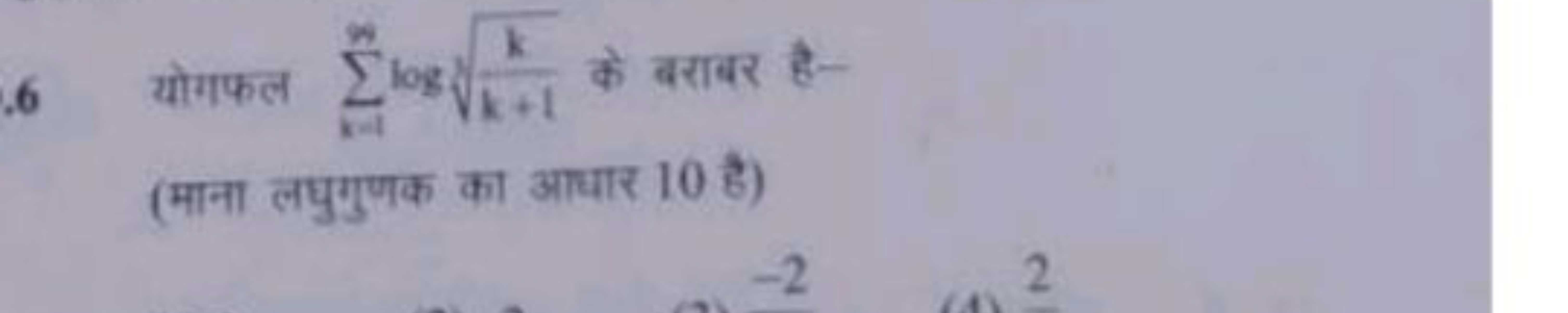 6 योगफल ∑k=1∞​logk+1k​​ के बराबर है(माना लधुगुणक का आधार 10 है)