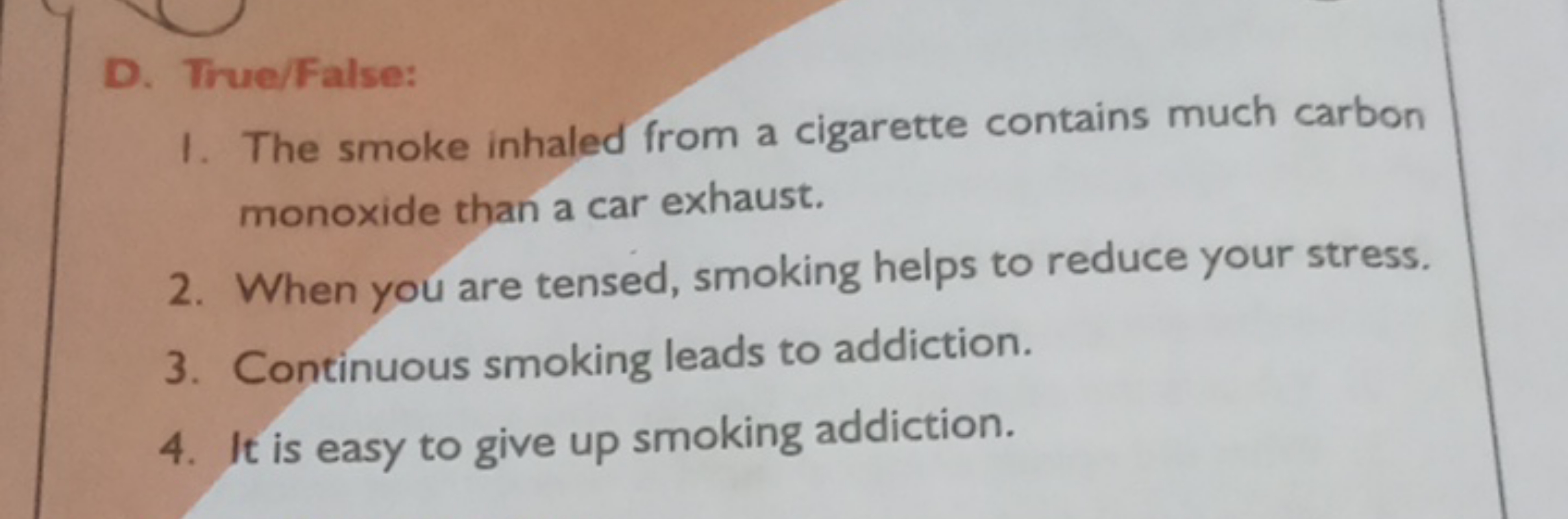 D. True/False:
1. The smoke inhaled from a cigarette contains much car